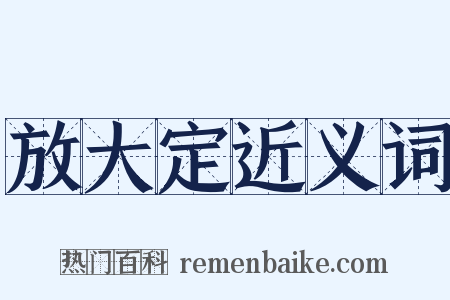 放大定近义词是什么意思的图片